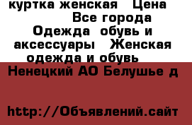 куртка женская › Цена ­ 1 500 - Все города Одежда, обувь и аксессуары » Женская одежда и обувь   . Ненецкий АО,Белушье д.